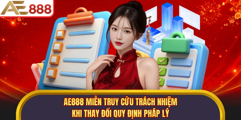 AE888 miễn truy cứu trách nhiệm khi thay đổi quy định pháp lý
