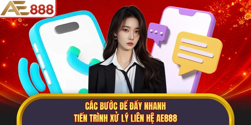 Các bước để đẩy nhanh tiến trình xử lý liên hệ AE888