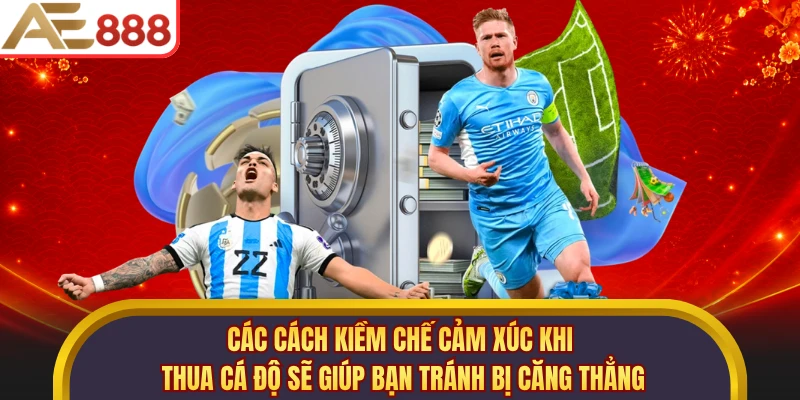 Các cách kiềm chế cảm xúc khi thua cá độ sẽ giúp bạn tránh bị căng thẳng