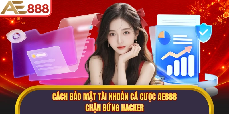 Cách bảo mật Tài Khoản Cá Cược AE888 - Chặn Đứng Hacker