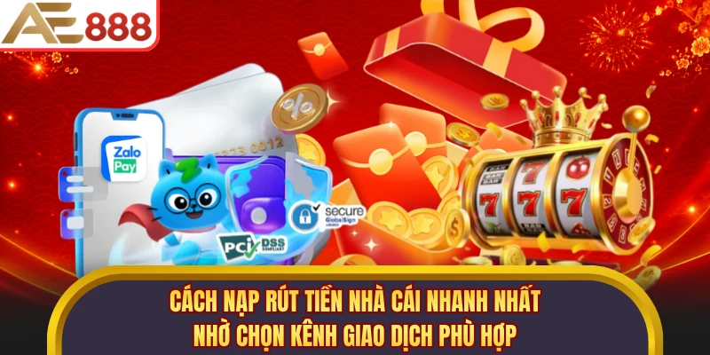 Cách nạp rút tiền nhà cái nhanh nhất nhờ chọn kênh giao dịch phù hợp