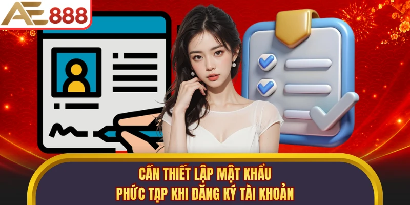 Cần thiết lập mật khẩu phức tạp khi đăng ký tài khoản