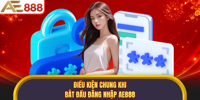 Điều kiện chung khi bắt đầu đăng nhập AE888