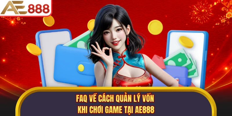 FAQ về cách quản lý vốn khi chơi game tại AE888