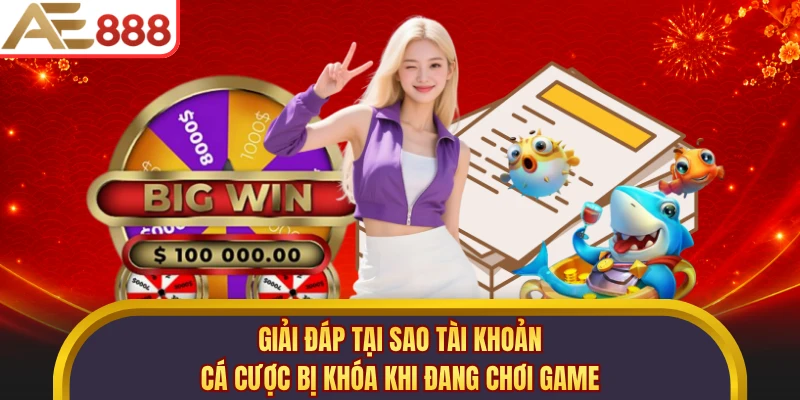 Giải đáp tại sao tài khoản cá cược bị khóa khi đang chơi game