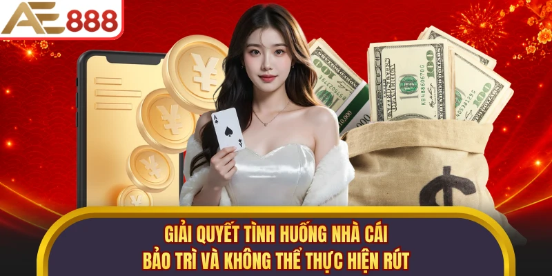Giải quyết tình huống nhà cái bảo trì và không thể thực hiện rút