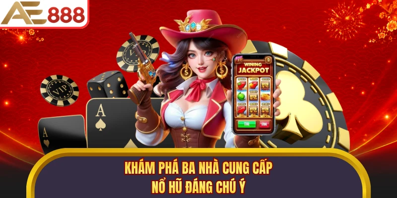 Khám phá ba nhà cung cấp nổ hũ đáng chú ý