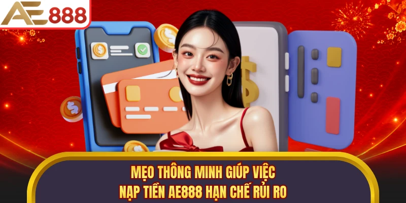 Mẹo thông minh giúp việc nạp tiền AE888 hạn chế rủi ro