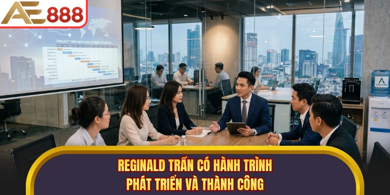 Reginald Trần có hành trình phát triển và thành công