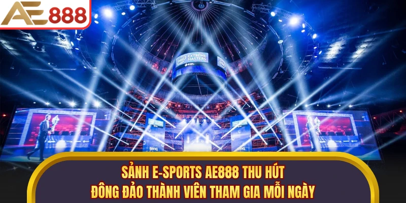 Sảnh E-Sports AE888 thu hút đông đảo thành viên tham gia mỗi ngày